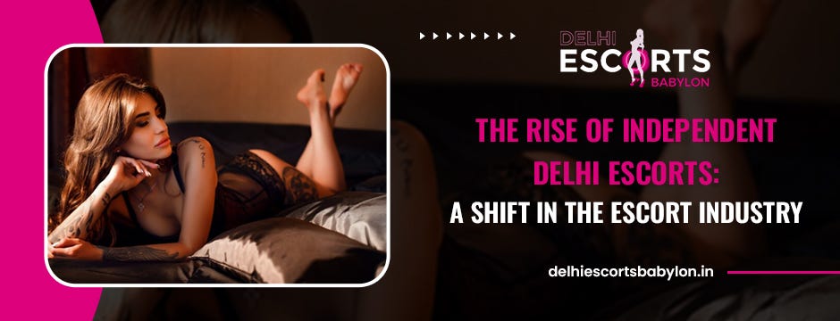 The Rise of Independent Delhi Escorts: A Shift in the Escort Industry | by Delhi Escorts Babylon | May, 2024 | Medium