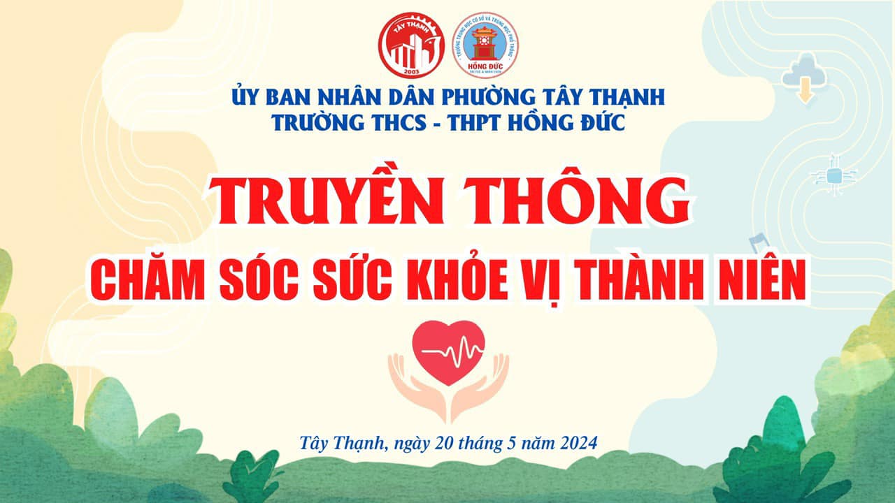 Trường Hồng Đức phối hợp UBND Phường Tây Thạnh tổ chức chuyên đề "Chăm sóc sức khỏe vị thành niên" - Trường THCS - THPT Tư thục Hồng Đức