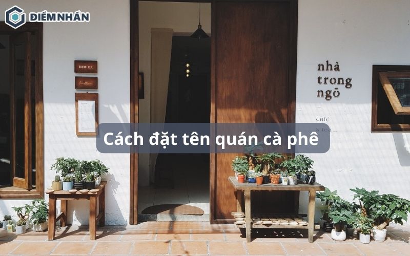 35+ Cách đặt tên quán cà phê ĐỘC LẠ hợp phong thuỷ