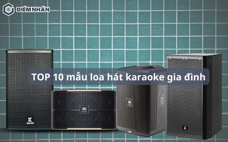 TOP 10 mẫu loa hát karaoke gia đình âm thanh hay và chuẩn nhất