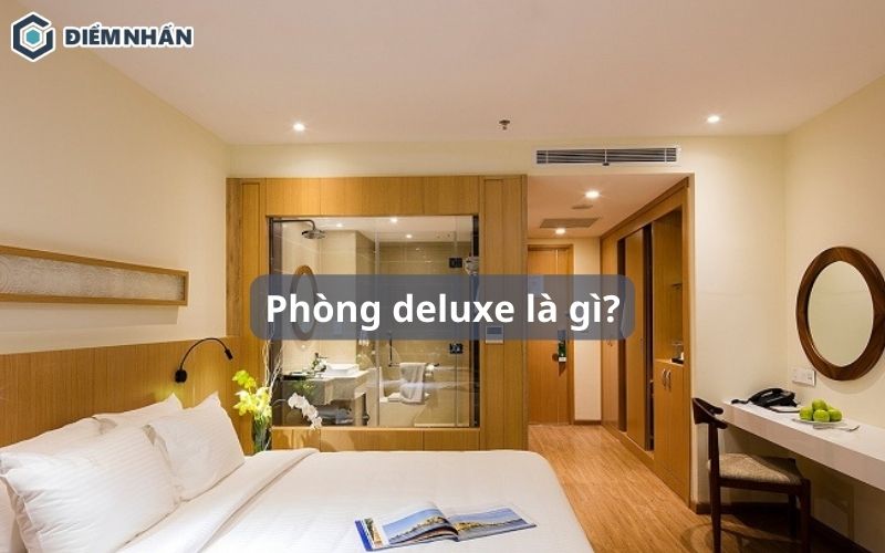 Phòng deluxe là gì? Phân loại phòng deluxe tiêu chuẩn hiện nay