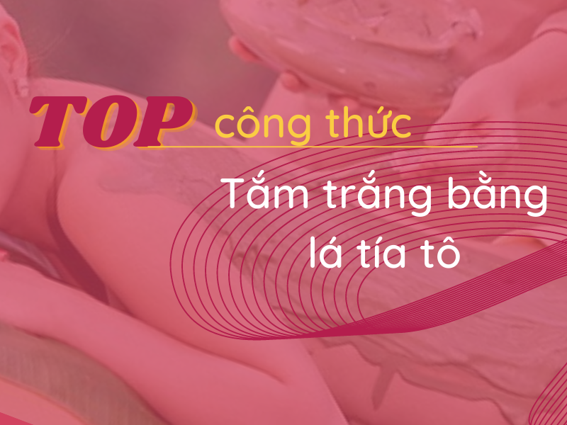 4 Cách tắm trắng bằng lá tía tô tại nhà hiệu quả, dễ làm