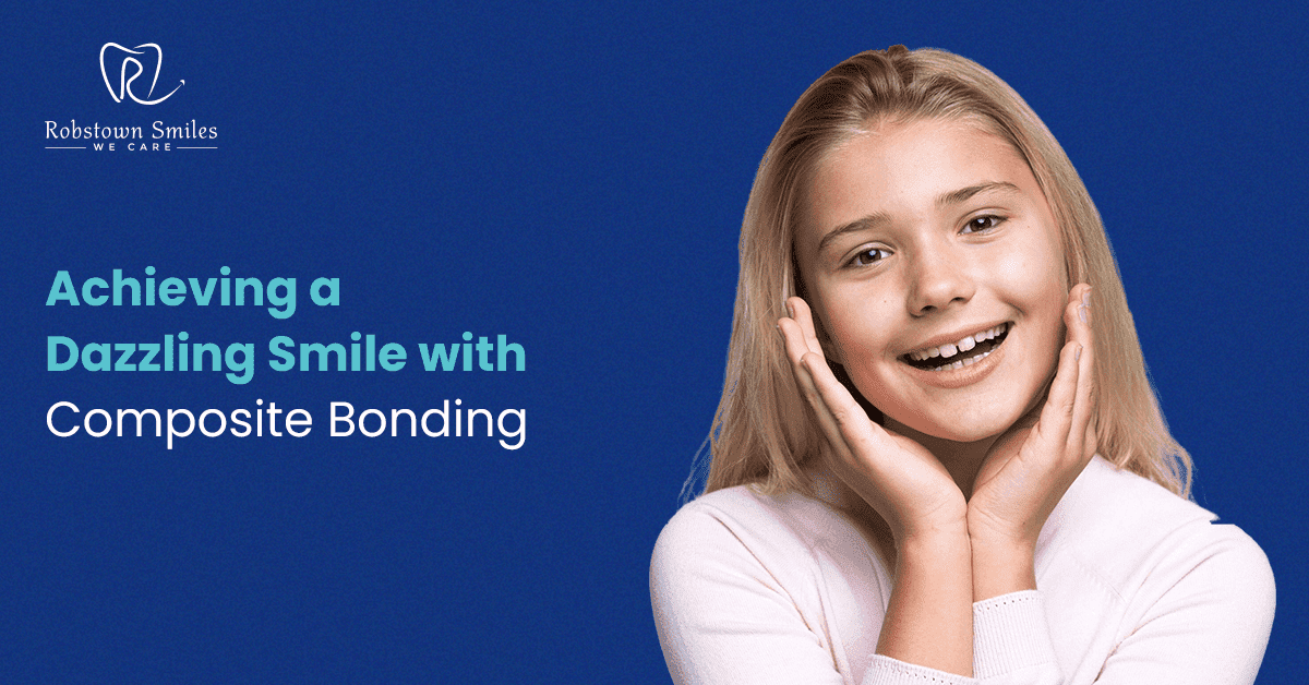 Achieving a Dazzling Smile with Composite Bonding | Robstown Smiles