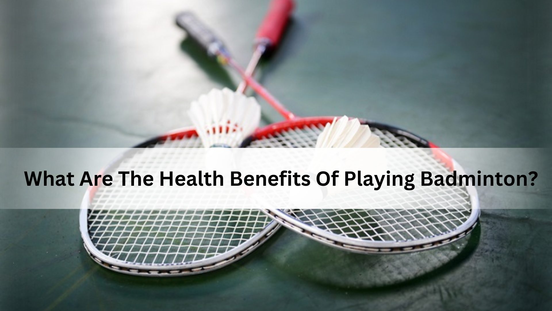 What Are The Health Benefits Of Playing Badminton?