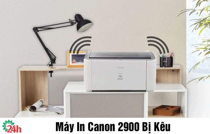 Máy In Canon 2900 Bị Kêu - Nguyên Nhân Và Cách Khắc Phục