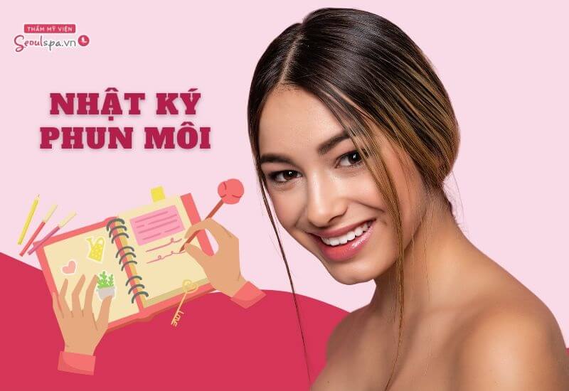 Chia sẻ Nhật ký phun môi 60 ngày chi tiết từ A-Z bạn phải xem!