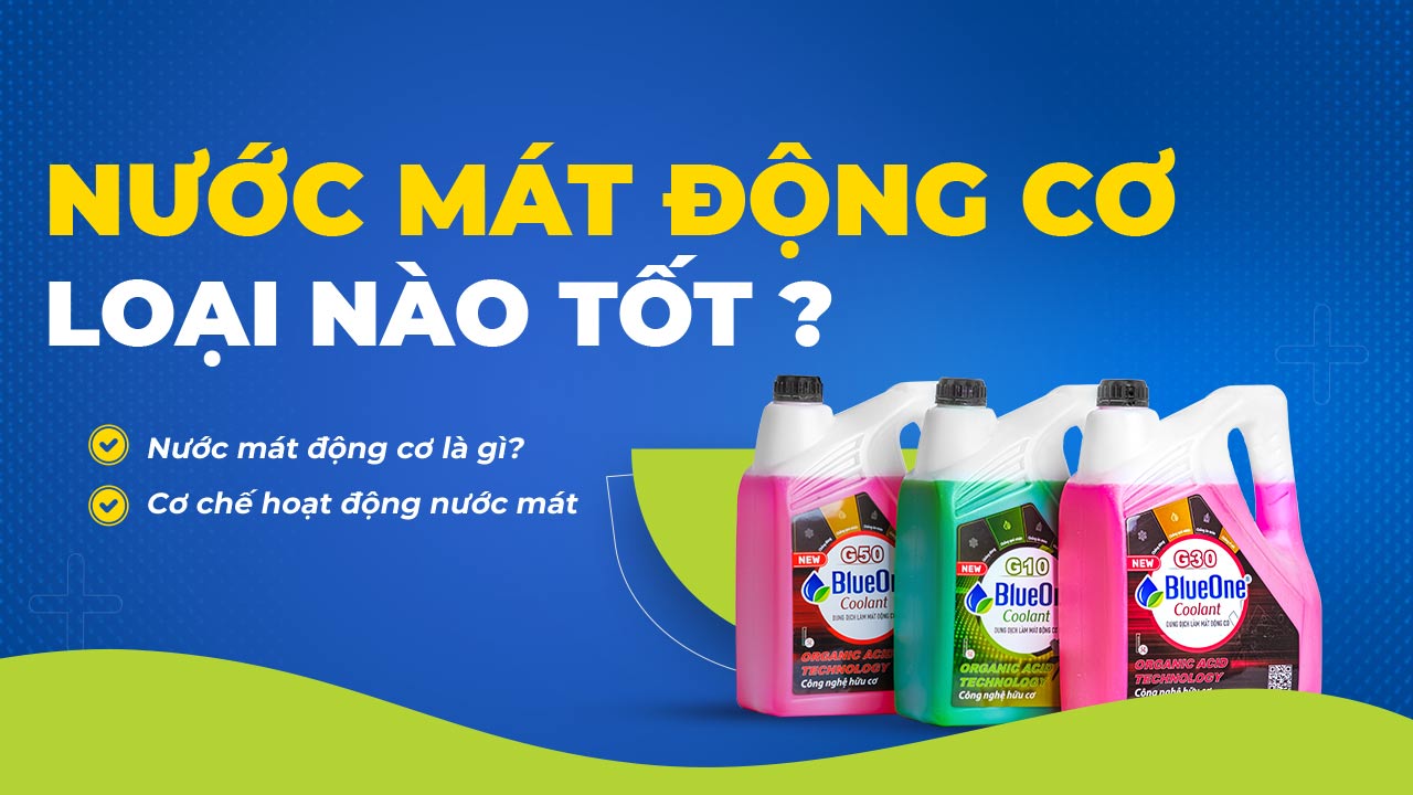 Nước mát động cơ loại nào tốt? Bao lâu nên thay một lần? - BlueOne Việt Nam