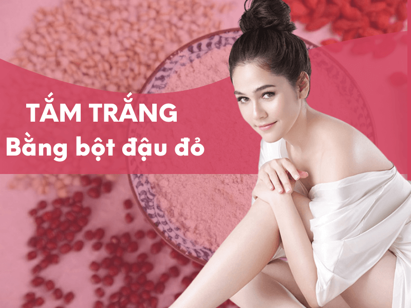 11 Cách Tắm Trắng Bằng Bột Đậu Đỏ Hiệu Quả Tại Nhà