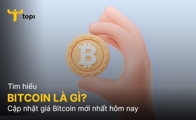 Bitcoin là gì? Cập nhật giá Bitcoin mới nhất hôm nay