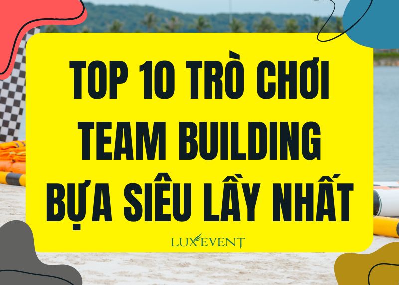 Top 10 trò chơi team building bựa siêu lầy nhất - Luxevent