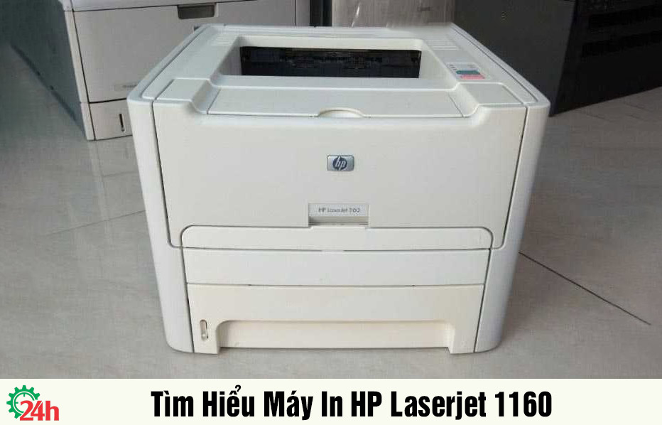 Tìm Hiểu Máy In HP Laserjet 1160 - Cùng Tìm Hiểu Ngay