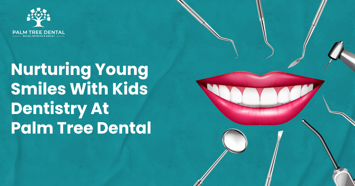 Nurturing Young Smiles With Kids Dentistry | Palm Tree Dental