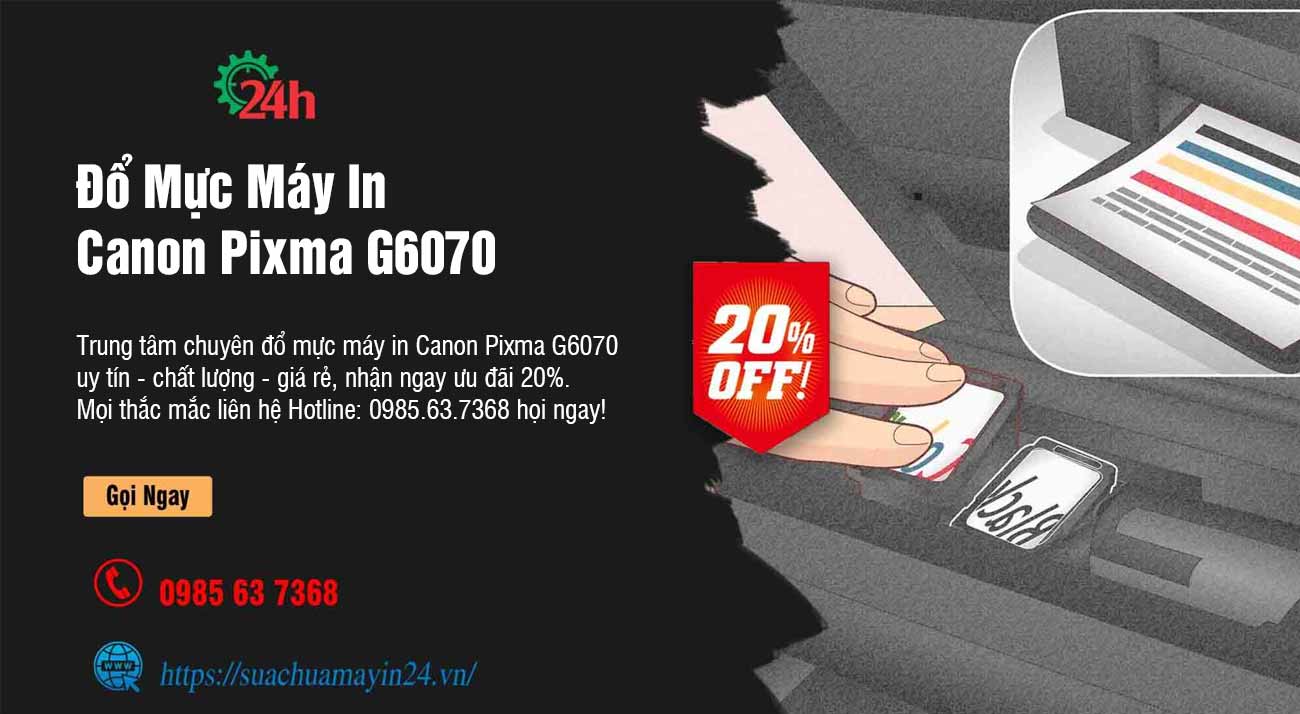 Đổ Mực Máy In Canon Pixma G6070 - Nhận Ngay Ưu Đãi 20%