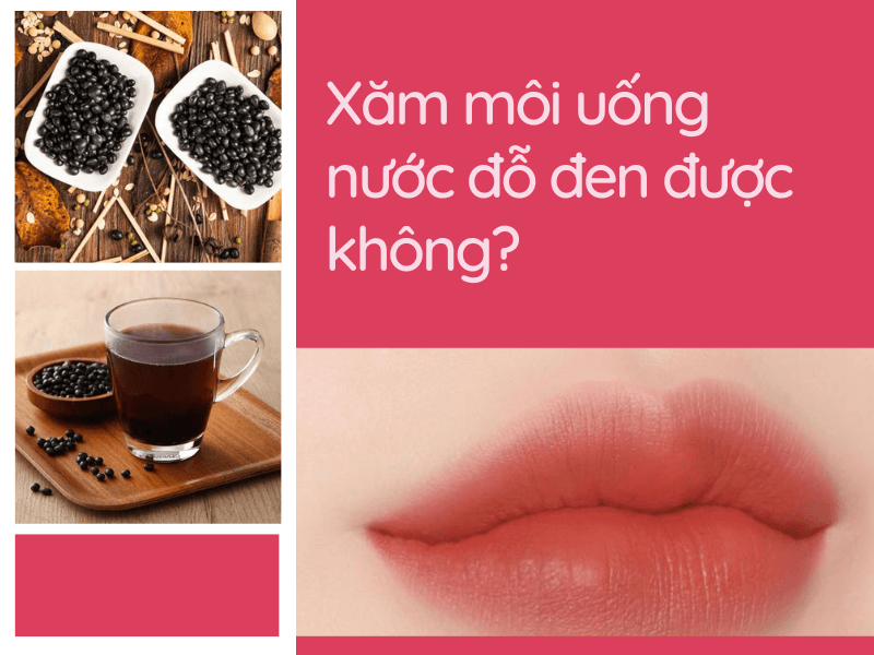 Xăm môi uống nước đỗ đen được không? Kiêng bao lâu?