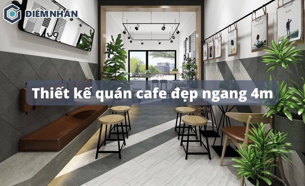 30+ Mẫu thiết kế quán cafe đẹp ngang 4m ấn tượng, tiện nghi 