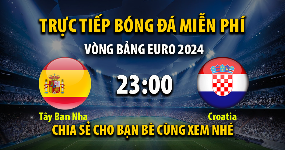 Link trực tiếp Tây Ban Nha vs Croatia 22:59, ngày 15/06 - Rosesfinefood.com