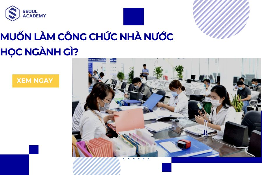 Muốn làm công chức nhà nước học ngành gì? Cơ hội nghề nghiệp ra sao?