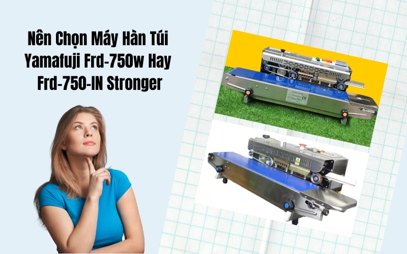 Nên Chọn Máy Hàn Túi Yamafuji Frd-750w Hay Frd-750-IN Stronger