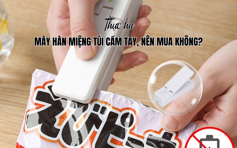 Thực Hư Về Máy Hàn Miệng Túi Cầm Tay Nên Mua Không?