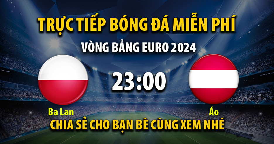 Trực tiếp Poland vs Austria vào lúc 23:00, ngày 21/06/2024 - Xoilacz33.live