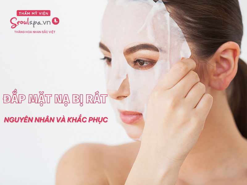 Đắp mặt nạ bị rát có sao không? Tại sao đắp mặt nạ bị nóng mặt