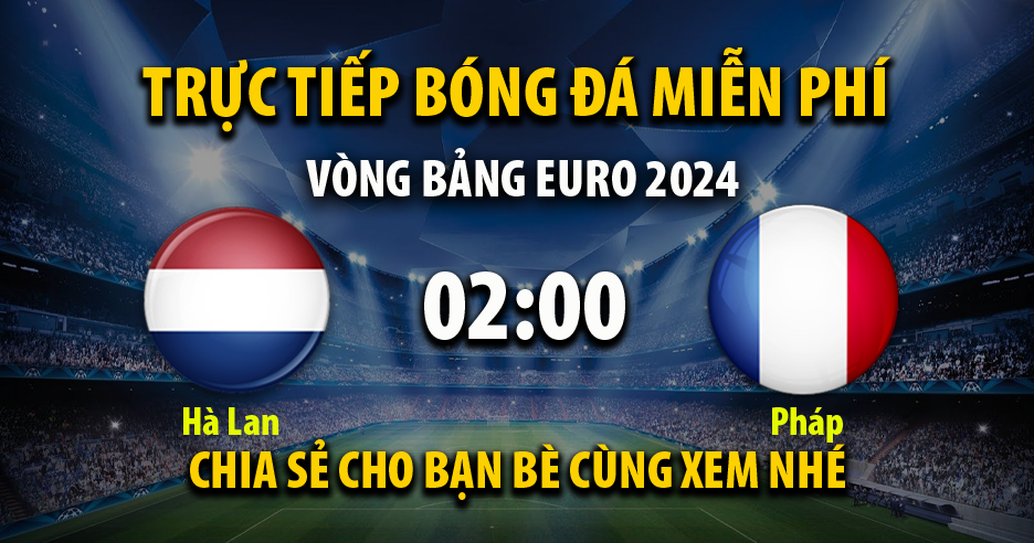 Trực tiếp Netherlands vs France vào lúc 02:00, ngày 22/06/2024 - Xoilacz43.live