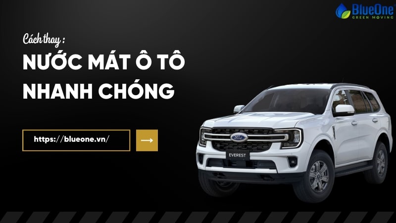 Cách thay nước mát ô tô nhanh chóng - BlueOne Việt Nam