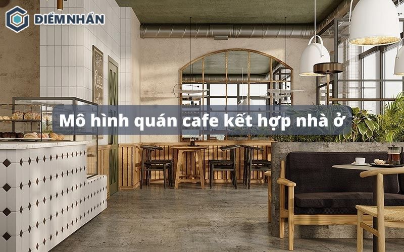 20+ Mẫu mô hình quán cafe kết hợp nhà ở đẹp tối ưu nhất