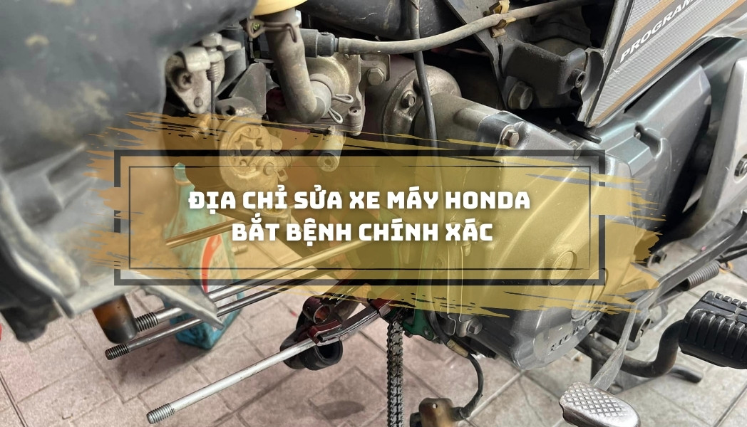 Địa chỉ chuyên sửa xe máy Honda bắt bệnh chính xác