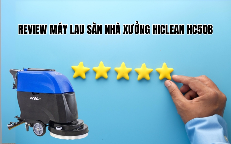 Review Máy Lau Sàn Nhà Xưởng HiClean HC50B