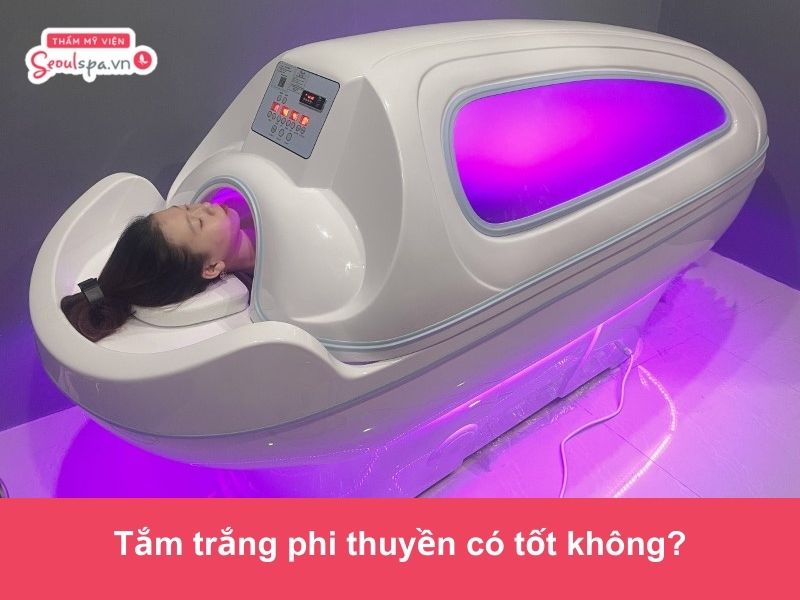 Tắm trắng phi thuyền có tốt không? Giữ được bao lâu?