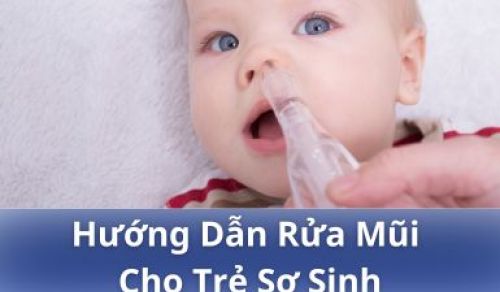 Hướng dẫn cách rửa mũi cho trẻ sơ sinh tại nhà đúng cách