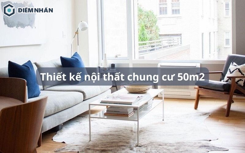 65+ Mẫu thiết kế nội thất chung cư 50m2 đẹp, hiện đại