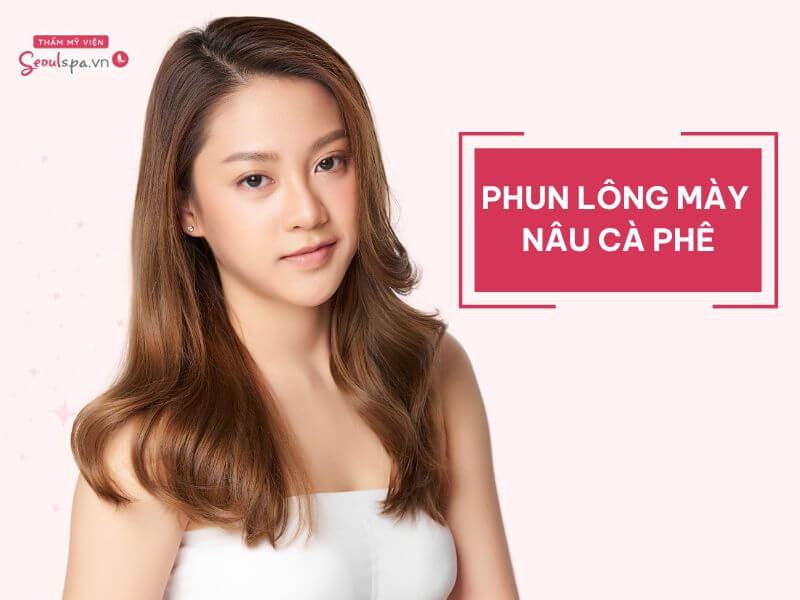 Phun mày màu nâu cà phê có đẹp không? Phù hợp với ai?