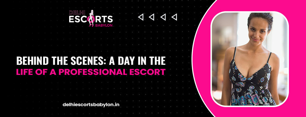 Behind the Scenes: A Day in the Life of a Professional Escort