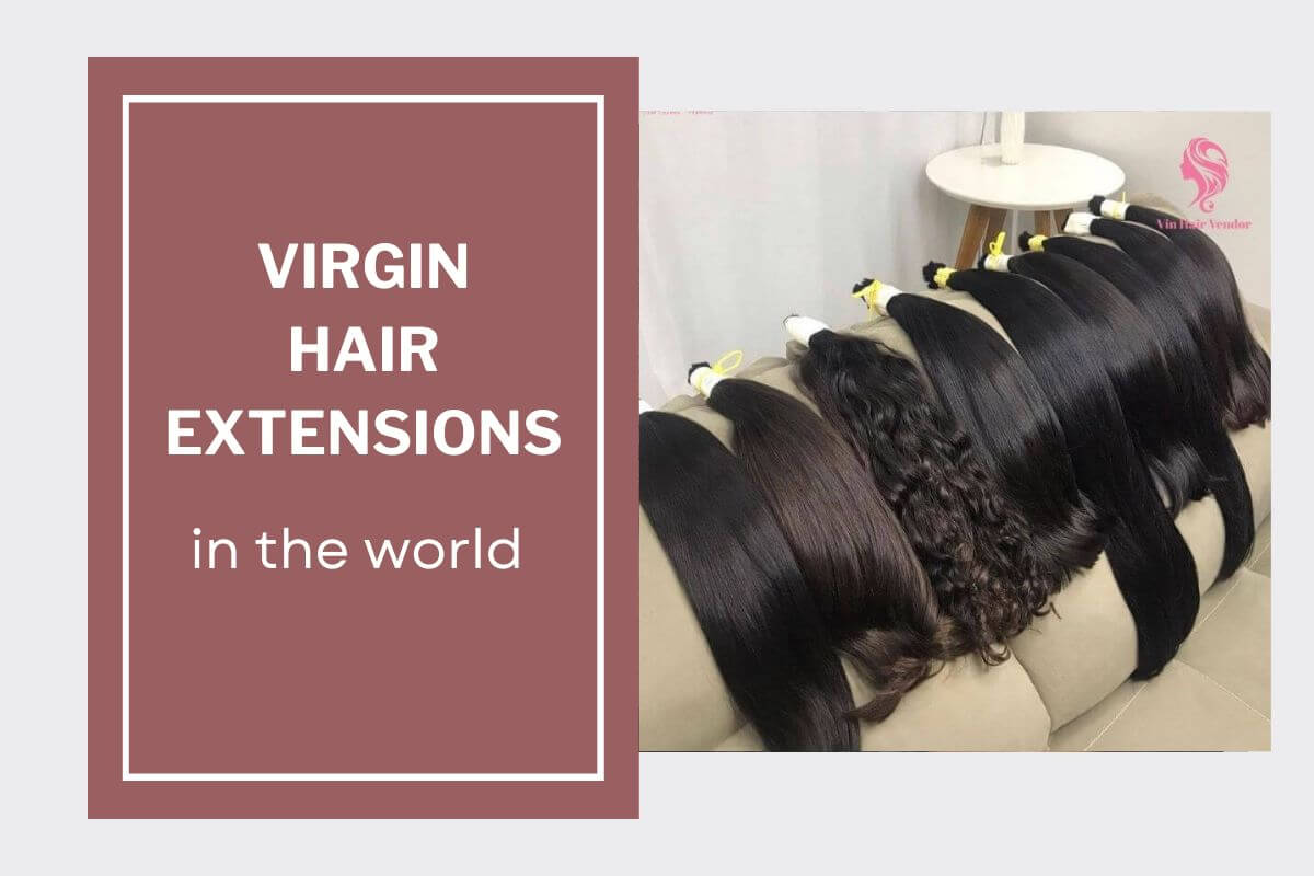 The Truth Behind Virgin Hair Extensions In The World | Vin Hair Vendor