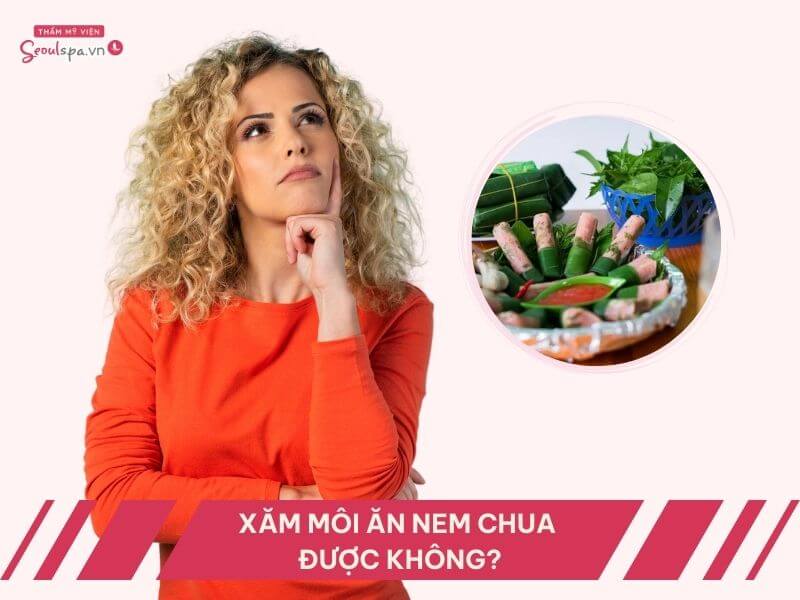 Xăm môi có được ăn nem chua không? Cần kiêng bao lâu?