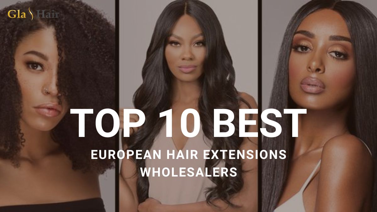 Top 10 Best European Hair Extensions Wholesalers In 2024