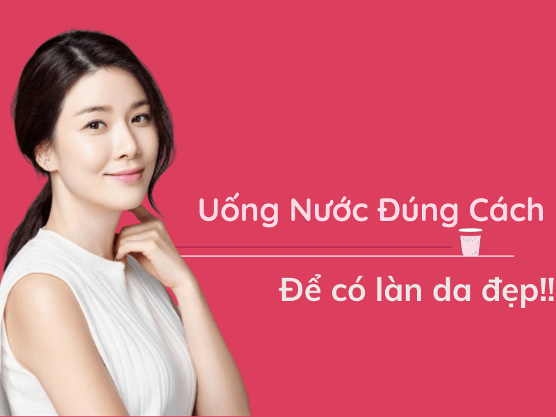 Uống nước đúng cách để có làn da đẹp dưỡng trắng da mỗi ngày