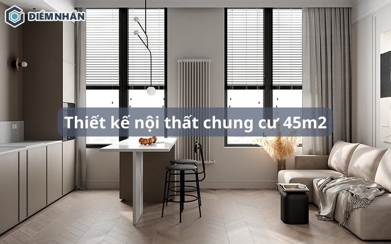 55+ Mẫu thiết kế nội thất chung cư 45m2 đẹp, tiện nghi