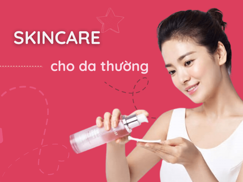 Các bước skincare cho da thường đúng cách giúp da khỏe đẹp