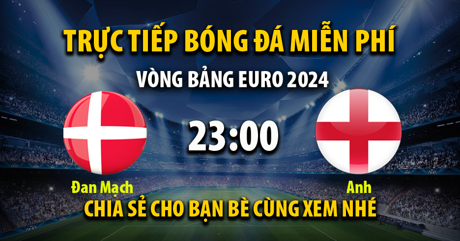 Link trực tiếp Đan Mạch vs Anh 22:59, ngày 20/06 - Xoilac365m6.live