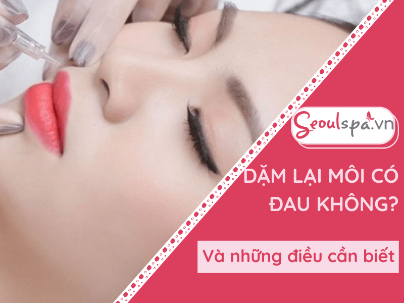 Dặm lại môi có đau không? Bao lâu thì lên màu đẹp?