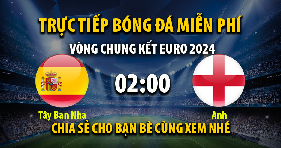 Trực tiếp Tây Ban Nha vs Anh lúc 02:00 ngày 15/07/2024 - Xoilac TV
