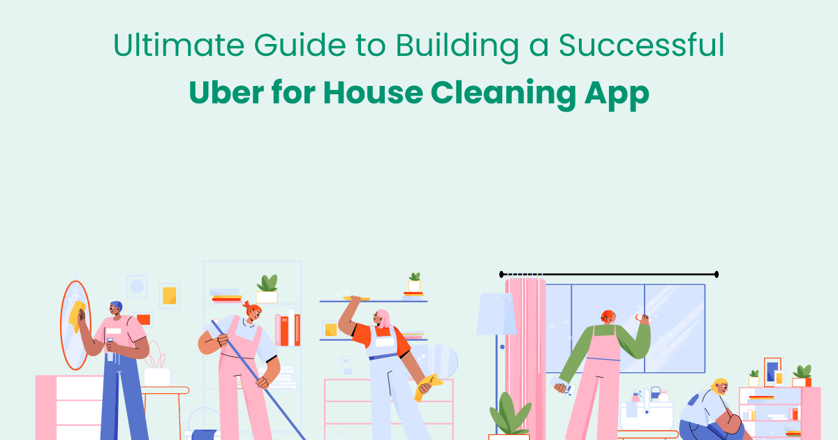 Technology: Ultimate Guide to Building a Successful Uber for House Cleaning App