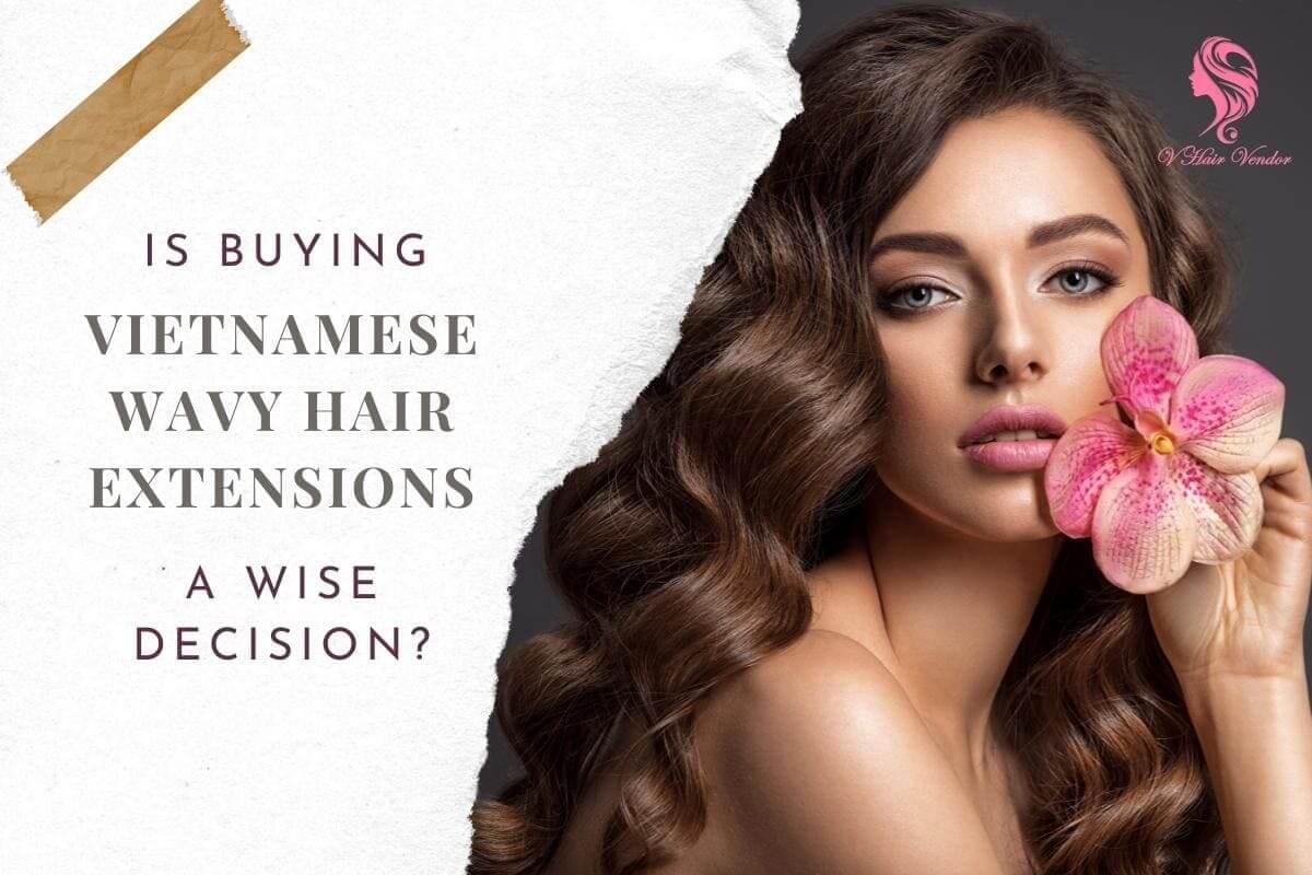 Vietnamese Wavy Hair - The Best Choice For Your Hair Business | Vin Hair