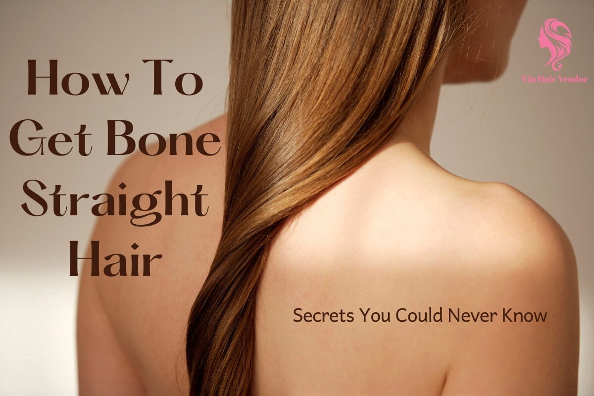 How To Get Bone Straight Hair: Things You Can Not Miss