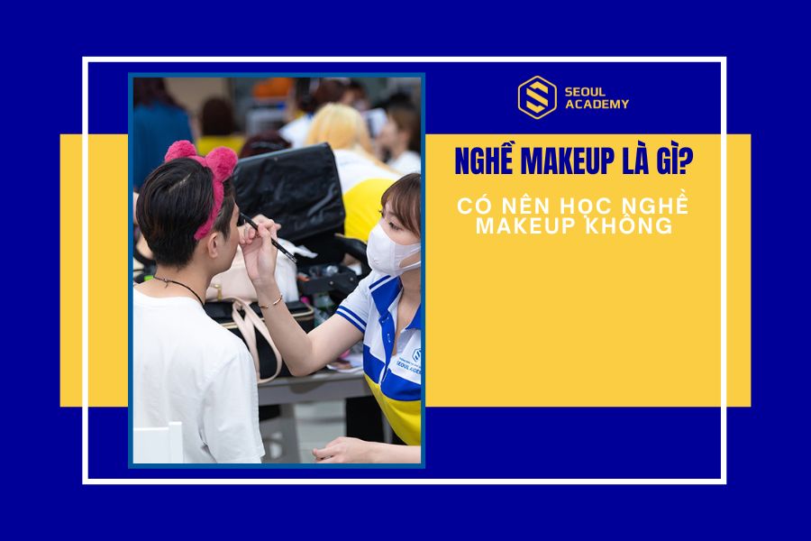 Nghề makeup là gì? Có nên học nghề makeup không?