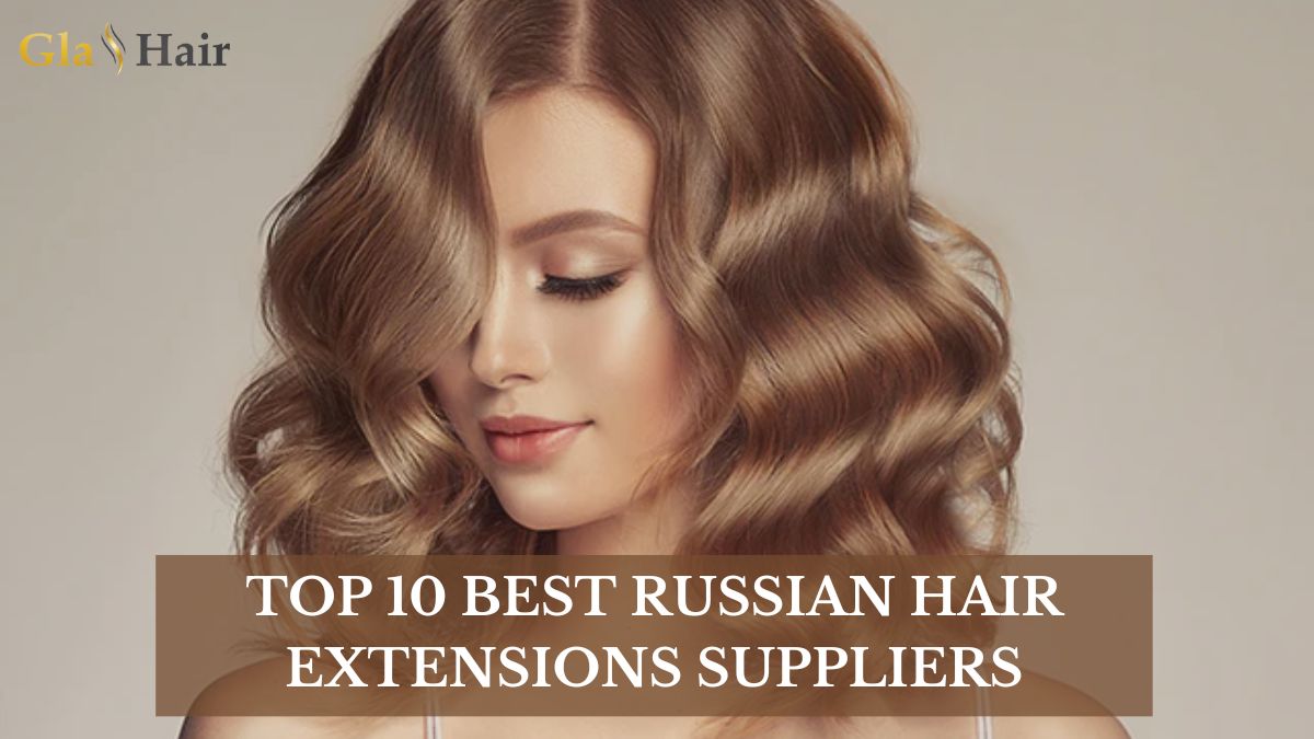 Top 10 Best Russian Hair Extensions Suppliers
