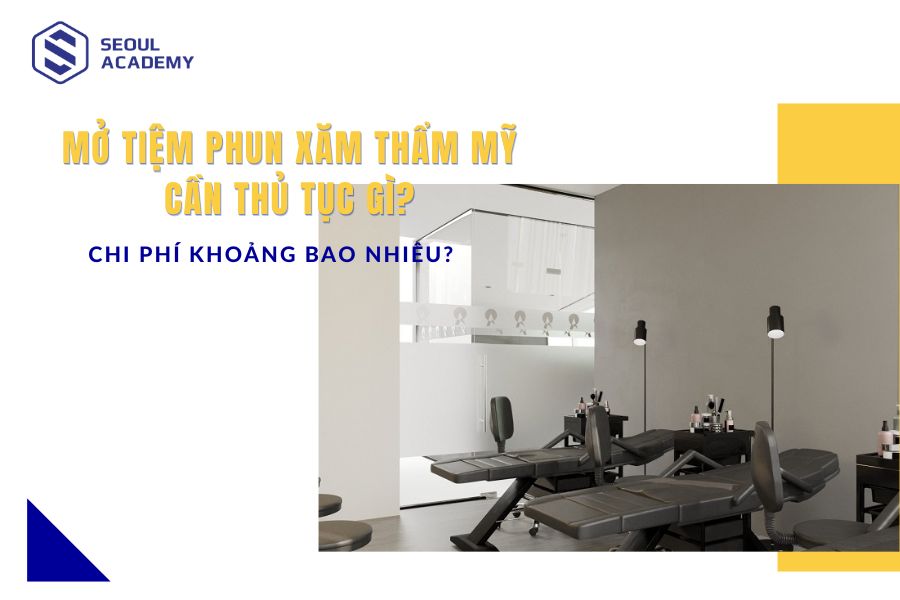 Mở tiệm phun xăm thẩm mỹ cần thủ tục gì? Những khoản phí gì?